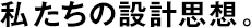 私たちの設計思想。