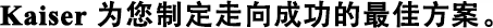 Kaiser   ---為您制定走向成功的最佳方案。