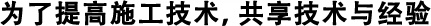 為了提高施工技術，共享技術與經(jīng)驗
